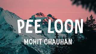 Mohit Chauhan  Pee Loon Lyrics [upl. by Nahej]