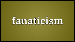 Fanaticism Meaning [upl. by O'Kelly]