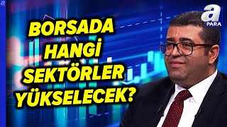 Borsa İstanbulda Hangi Sektörler Yükselecek Üzeyir Doğan Açıkladı  A Para [upl. by Acilgna]