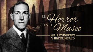 EL HORROR EN EL MUSEO de H P LOVECRAFT y HAZEL HEALD  narrado por EL ABUELO KRAKEN 🦑 [upl. by Navannod273]