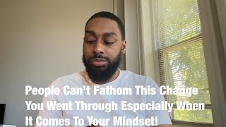 People Can’t Fathom This Change You Went Through Especially When It Comes To Your Mindset [upl. by Yltnerb]