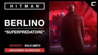 HITMAN Berlino  Superpredatore  Solo Abito Assassino Silenzioso Esperto [upl. by Eniamahs]