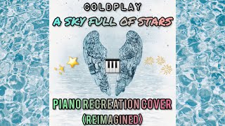 A Sky Full of Stars  Coldplay  Piano Recreation Cover Reimagined [upl. by Calvin424]