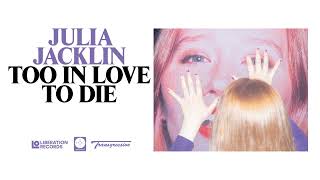 Julia Jacklin  Too In Love To Die Official Audio [upl. by Derek]