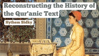 Reconstructing the History of the Quranic Text  Hythem Sidky [upl. by Alfonse]