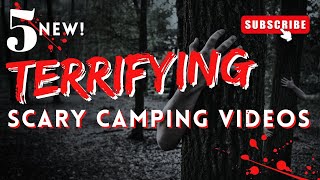 5 NEW TERRIFYING SCARY CAMPING VIDEOS YOULL NEVER CAMP AGAIN [upl. by Adnole]