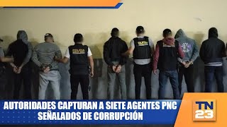 Autoridades capturan a siete agentes PNC señalados de corrupción [upl. by Bearce517]