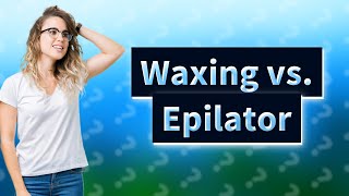 Is waxing or epilator better [upl. by Thaxter]