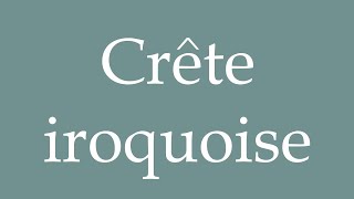 How to Pronounce Crête iroquoise Iroquois crest Correctly in French [upl. by Quenby]