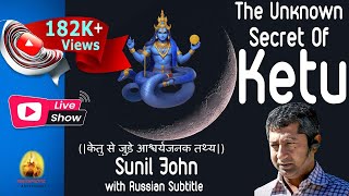 The Unknown Secret of Ketu केतु से जुड़े आश्चर्यजनक तथ्य by Sunil John with Russian Subtitle [upl. by Jacobina284]