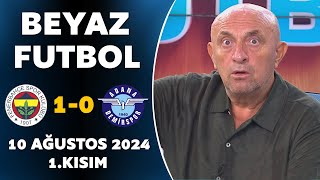 Beyaz Futbol 10 Ağustos 2024 1Kısım  Fenerbahçe 10 Adana Demirspor [upl. by Isobel684]