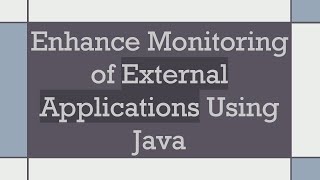 Enhance Monitoring of External Applications Using Java [upl. by Anotal54]