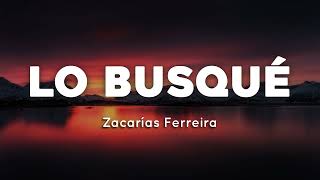 💖 Zacarias Ferreira  Lo Busqué  Letras  Lyrics [upl. by Lyris]