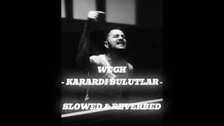 WEGH  KARARDI BULUTLAR  Slowed amp Reverbed [upl. by Azerila780]