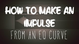 How to Make an Impulse Response from an EQ Curve [upl. by Ludie]