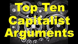 Top Ten Capitalist Arguments [upl. by Holtz]