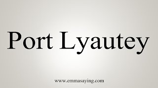 How To Say Port Lyautey [upl. by Schuh]