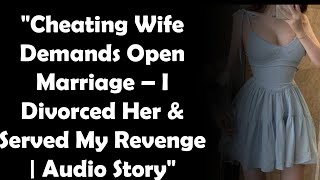 Cheating Wife Demands Open Marriage – I Divorced Her amp Served My Revenge  Audio Story [upl. by Kippar47]