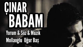 ÇINAR BABAM  Yorum amp Söz amp Müzik Mollaoğlu Uğur Baş [upl. by Dachy]