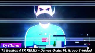 15 Besitos ATR REMIX  Damas Gratis Ft Trinidad Éxito Santafesino X Dj Chino [upl. by Dnaleel]