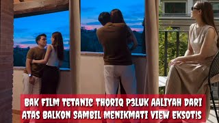 Bak Film Tetanic Thoriq Mem3luk Aaliyah Dari Atas Balkon Dengan Viue yang IndahLisazubaidi [upl. by Gupta]