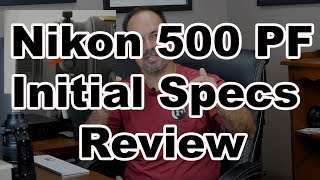 Nikon 500PF Initial Specs Review [upl. by Harlan]