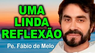 🙏🙏🙏  REFLEXÃO ESCLARECEDORA  Pe Fábio de Melo  LINDA MENSAGEM [upl. by Ahsirtak]