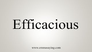 How To Say Efficacious [upl. by Ieppet]