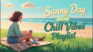 Sunny DayChill Vibes Playlist [upl. by Strong26]