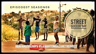 AbafanaTheBoys vs AmantombazaneTheGirlsEpisode07Season09STREET SOCCER DAY [upl. by Humo]