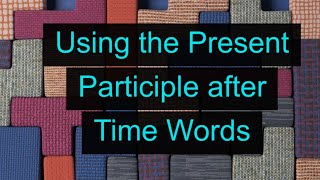 Using the Present Participle after Time Words Unit 16P Level B1 [upl. by Aztinaj]