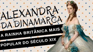 ALEXANDRA DA DINAMARCA uma das rainhas britânicas mais populares e amadas do século XIX [upl. by Carlita894]