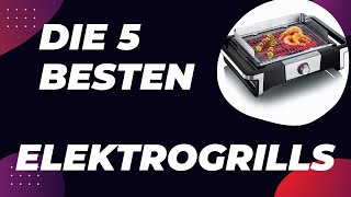 Die 5 Besten Elektrogrills Test amp Vergleich 2024 [upl. by Teerprug]