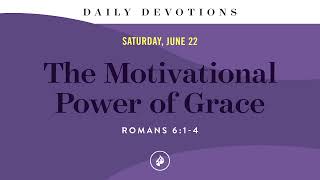 The Motivational Power of Grace – Daily Devotional [upl. by Freddi5]