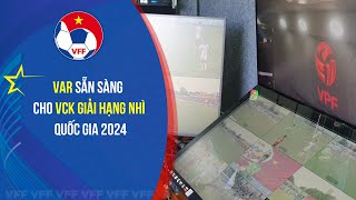 VAR sẵn sàng cho VCK giải hạng Nhì quốc gia 2024 [upl. by Eutnoj]