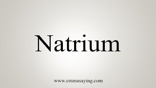 How To Say Natrium [upl. by Stagg]