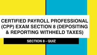 CPP Exam Section 8 Depositing amp Reporting Withheld Taxes  QUIZ [upl. by Nolaf52]