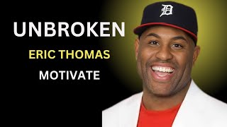 UNBROKENTHE BEST MOTIVATIONAL SPEECH ERICTHOMAS [upl. by Niroht121]