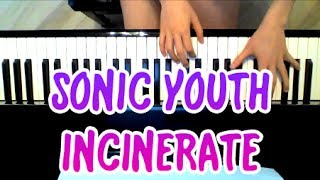 Sonic Youth  Incinerate piano cover [upl. by Enyala]