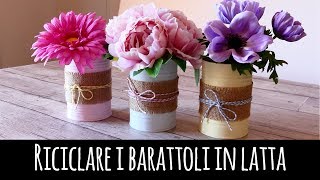 Riciclare i Barattoli di latta  DIY recycled tins [upl. by Eikcuhc86]