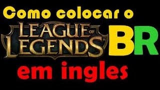 Como Deixar o League Of Legends BR Em Ingles Atualizado 2017 [upl. by Eimaj303]