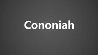 How To Pronounce Cononiah [upl. by Inaja924]