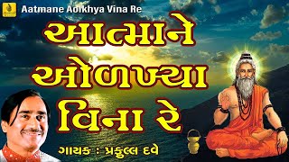 Aatmane Olakhya Vina  આત્માને ઓળખ્યા વીના રે  Praful Dave Bhajan Gujarati  સૂપરહિટ ગુજરાતી ભજન [upl. by Sadnak]