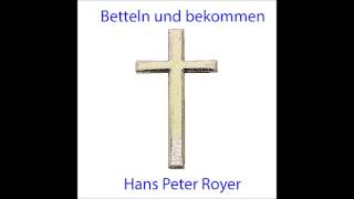 Betteln und bekommen  Hans Peter Royer [upl. by Maisey148]