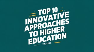 Top 10 Innovative Approaches to Higher Education [upl. by Ecyoj]