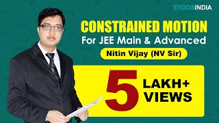 Constrained Motion  IIT JEE Main and Advanced  Physics by Nitin Vijay NV Sir  Etoosindia [upl. by Bullivant]