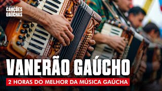 VANERÃO GAÚCHO  2HORAS DO MELHOR DA MÚSICA GAÚCHA [upl. by Lina16]