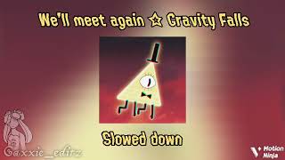 We’ll meet again ☆ Gravity Falls ☆ Slowed down [upl. by Natfa]