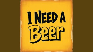 I Need A Beer [upl. by Gautious990]