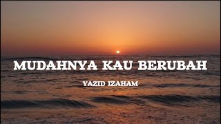 Mudahnya Kau Berubah  Yazid Izaham Lirik [upl. by Retsevlys]